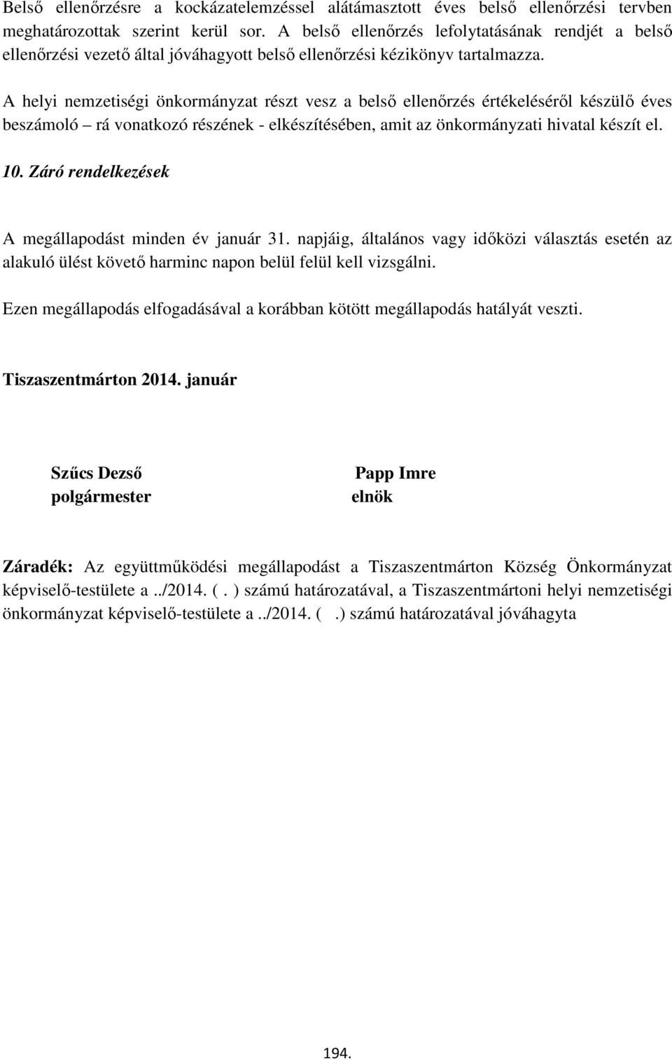 A helyi nemzetiségi önkormányzat részt vesz a belső ellenőrzés értékeléséről készülő éves beszámoló rá vonatkozó részének - elkészítésében, amit az önkormányzati hivatal készít el. 10.