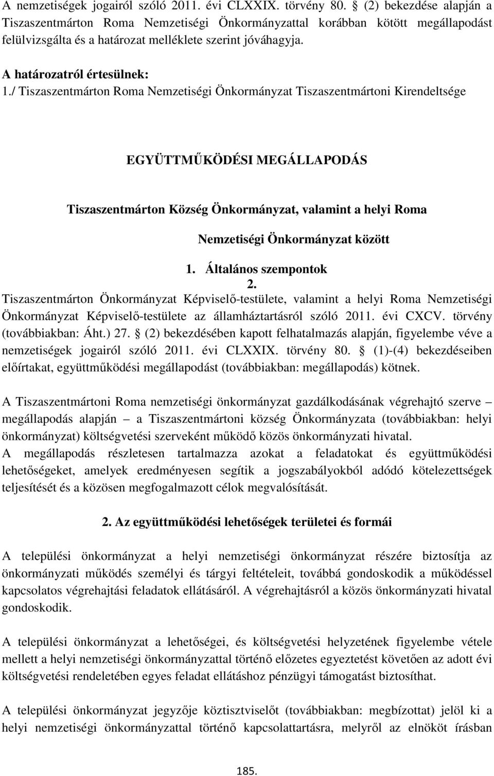 / Tiszaszentmárton Roma Nemzetiségi Önkormányzat Tiszaszentmártoni Kirendeltsége EGYÜTTMŰKÖDÉSI MEGÁLLAPODÁS Tiszaszentmárton Község Önkormányzat, valamint a helyi Roma Nemzetiségi Önkormányzat