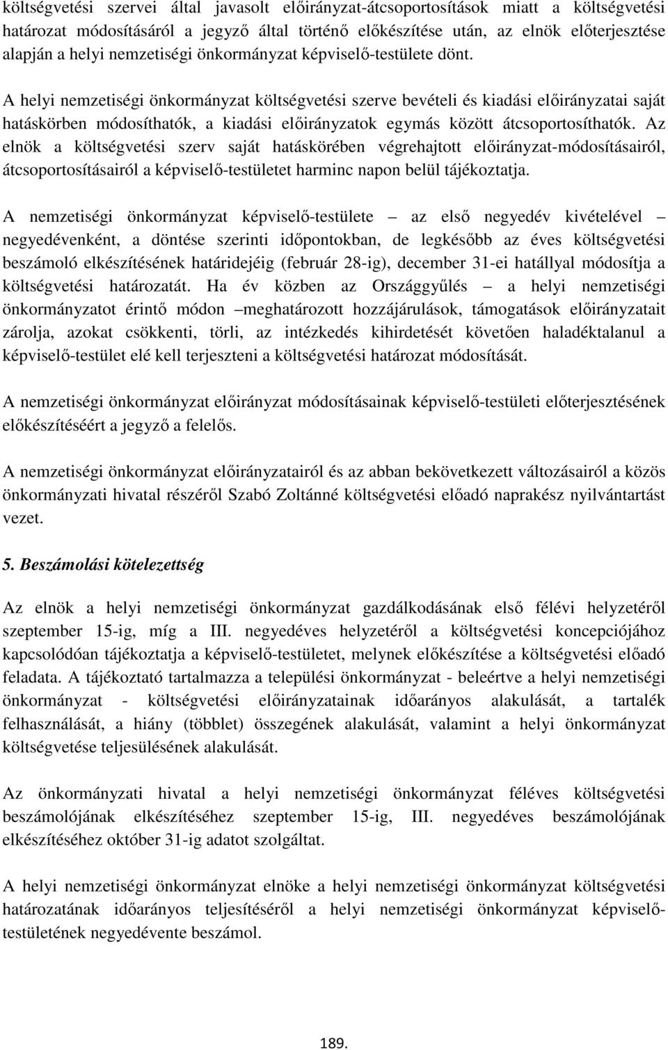 A helyi nemzetiségi önkormányzat költségvetési szerve bevételi és kiadási előirányzatai saját hatáskörben módosíthatók, a kiadási előirányzatok egymás között átcsoportosíthatók.