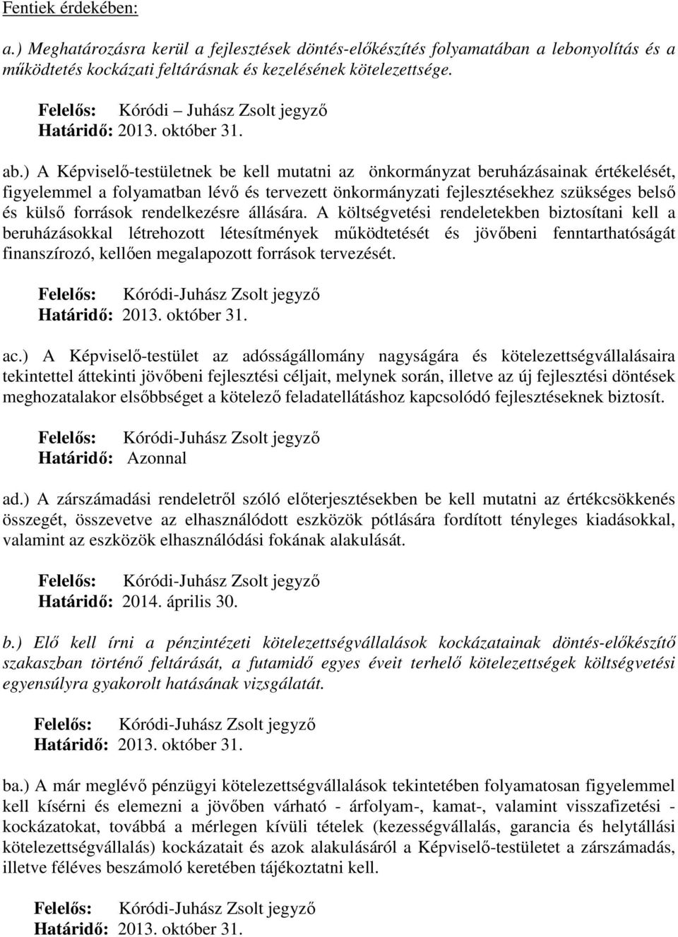 ) A Képviselı-testületnek be kell mutatni az önkormányzat beruházásainak értékelését, figyelemmel a folyamatban lévı és tervezett önkormányzati fejlesztésekhez szükséges belsı és külsı források