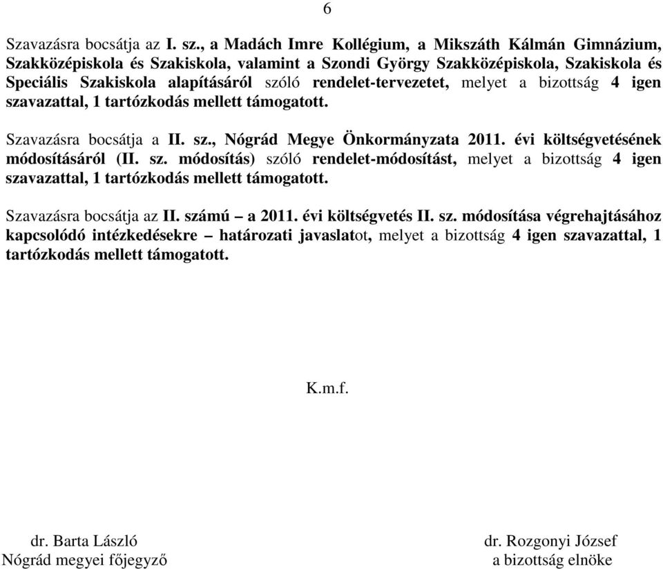 rendelet-tervezetet, melyet a bizottság 4 igen szavazattal, 1 tartózkodás mellett támogatott. Szavazásra bocsátja a II. sz., Nógrád Megye Önkormányzata 2011. évi költségvetésének módosításáról (II.
