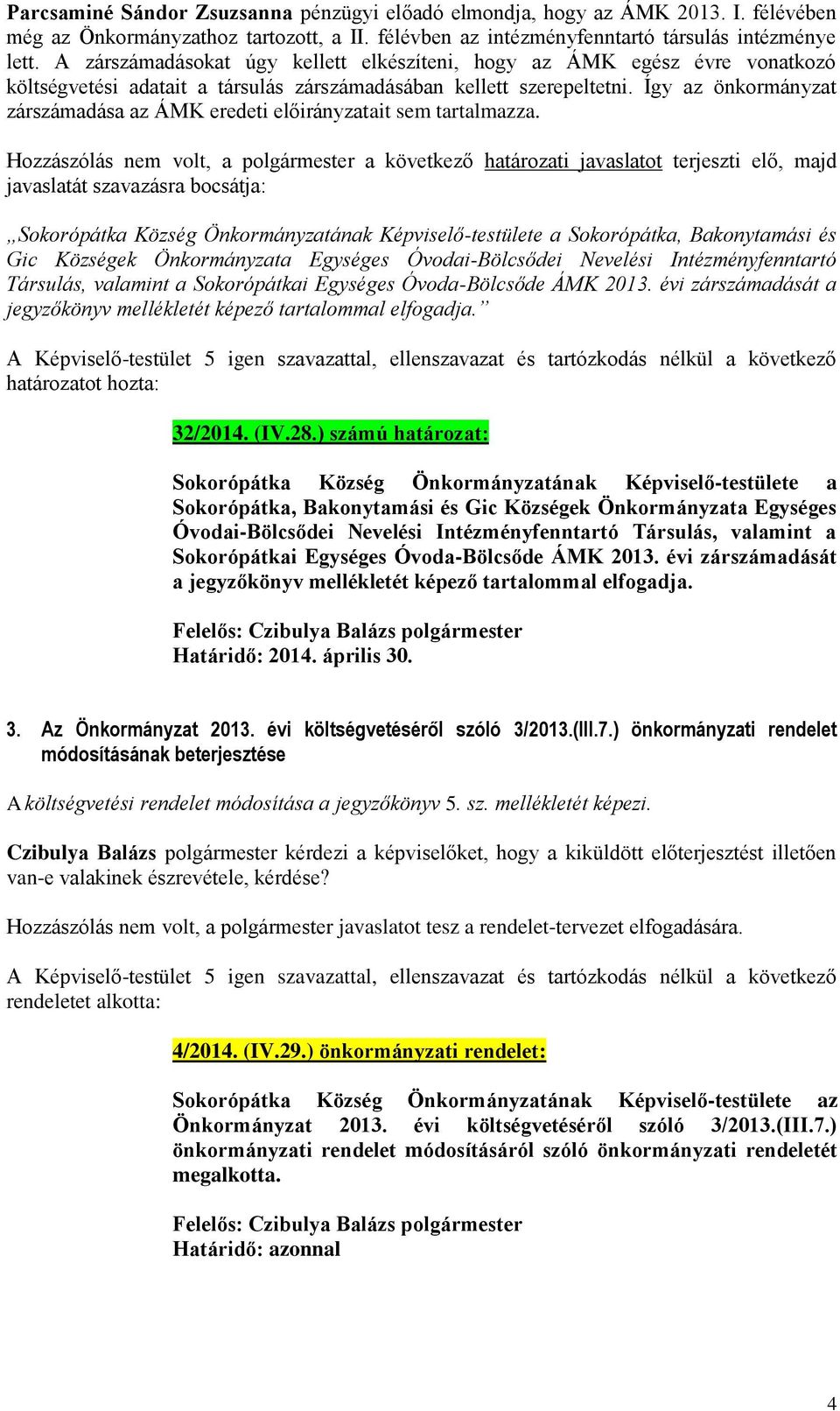 Így az önkormányzat zárszámadása az ÁMK eredeti előirányzatait sem tartalmazza.