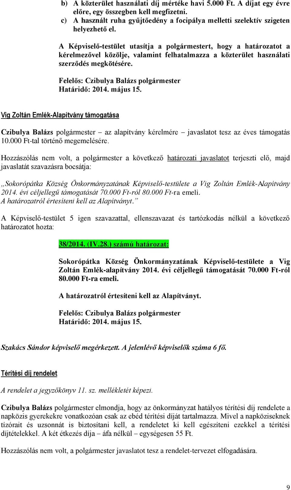 Vig Zoltán Emlék-Alapítvány támogatása Czibulya Balázs polgármester az alapítvány kérelmére javaslatot tesz az éves támogatás 10.000 Ft-tal történő megemelésére.