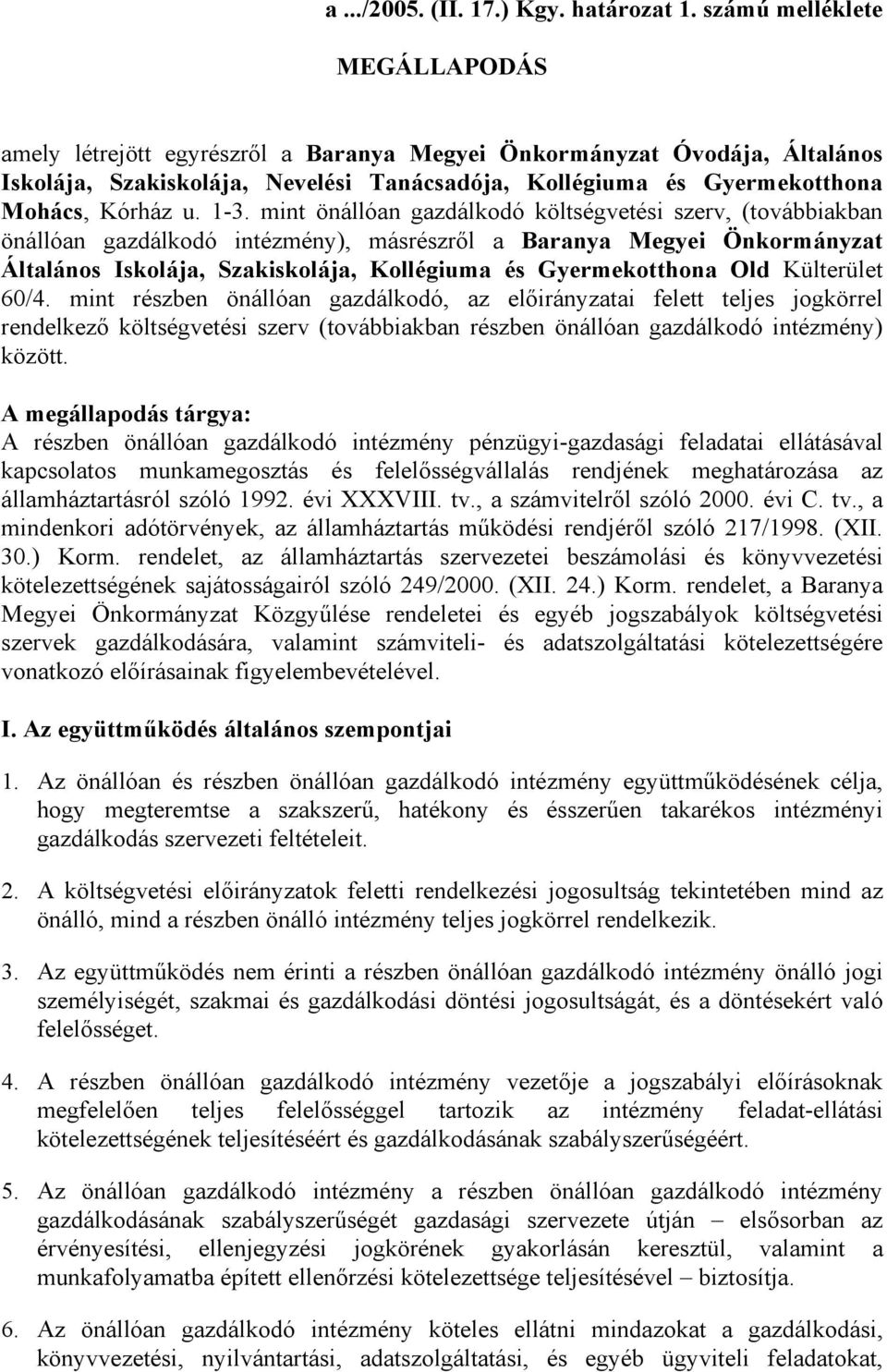 1-3. mint önállóan gazdálkodó költségvetési szerv, (továbbiakban önállóan gazdálkodó intézmény), másrészről a Baranya Megyei Önkormányzat Általános Iskolája, Szakiskolája, Kollégiuma és