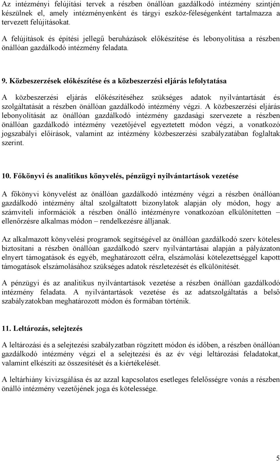 Közbeszerzések előkészítése és a közbeszerzési eljárás lefolytatása A közbeszerzési eljárás előkészítéséhez szükséges adatok nyilvántartását és szolgáltatását a részben önállóan gazdálkodó intézmény