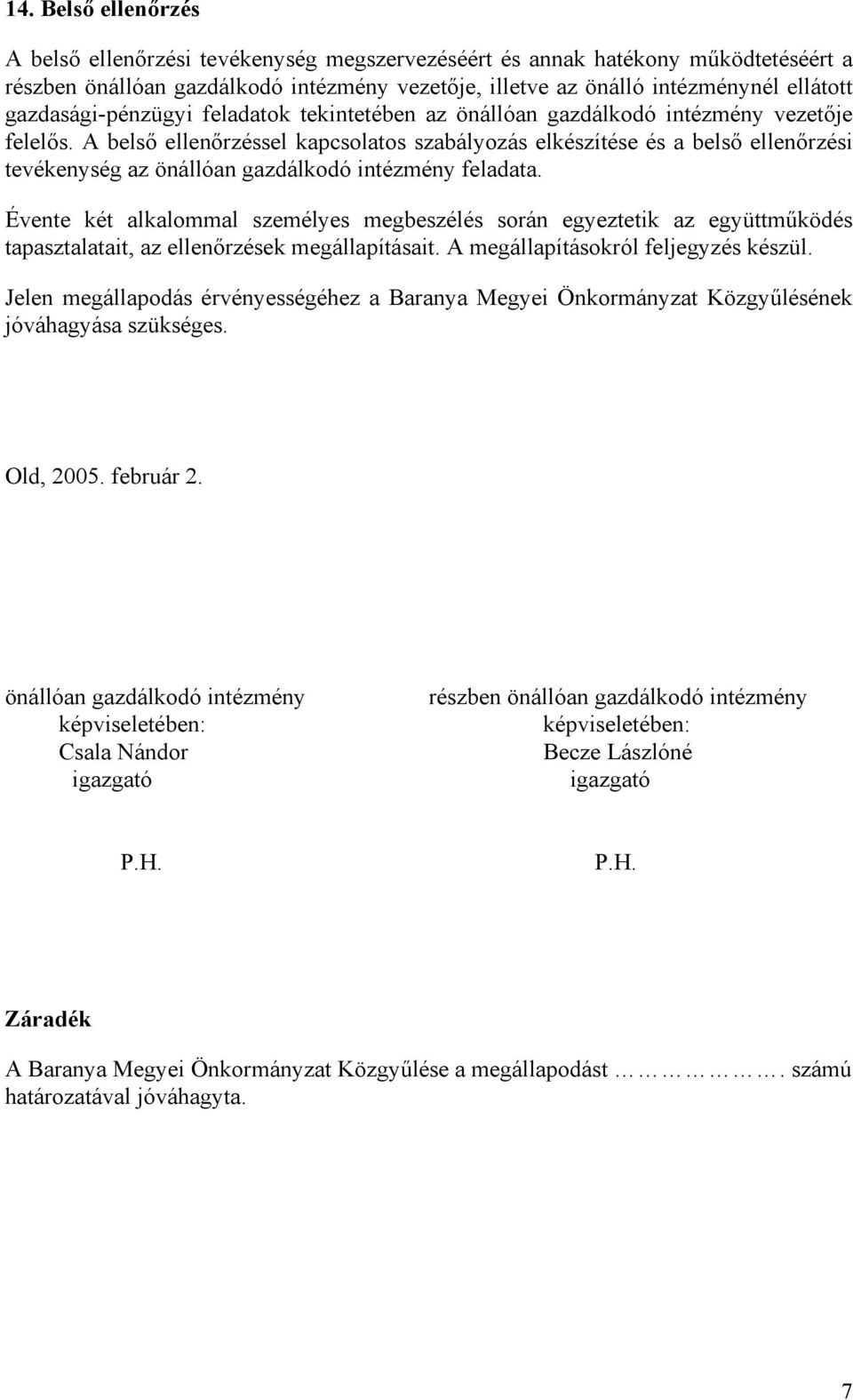 A belső ellenőrzéssel kapcsolatos szabályozás elkészítése és a belső ellenőrzési tevékenység az önállóan gazdálkodó intézmény feladata.