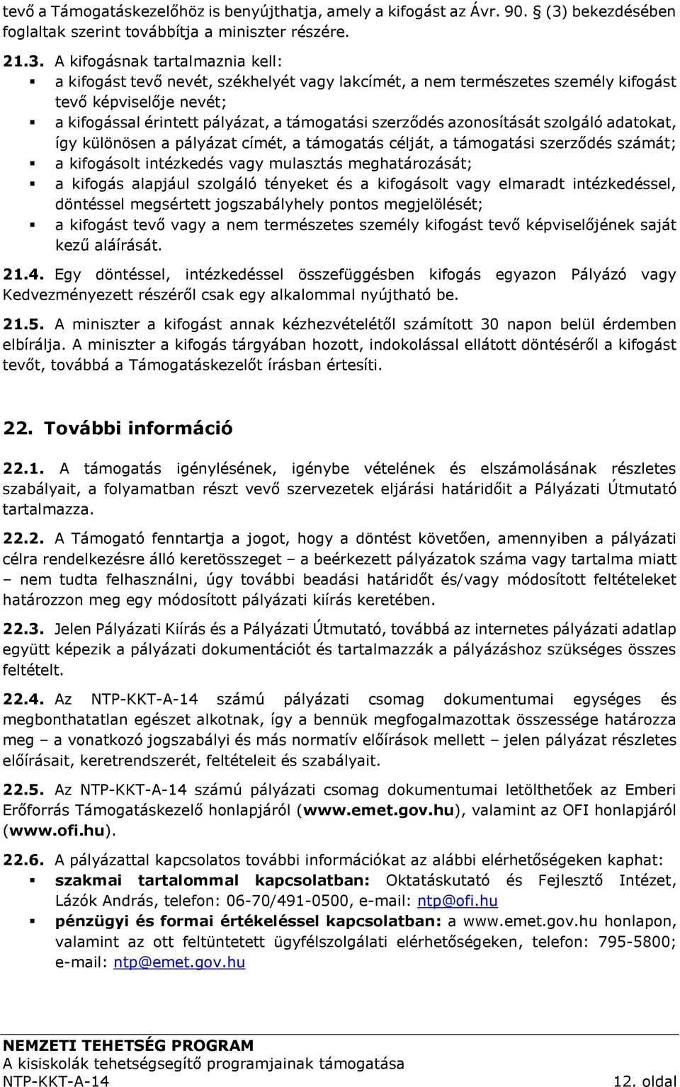 A kifogásnak tartalmaznia kell: a kifogást tevő nevét, székhelyét vagy lakcímét, a nem természetes személy kifogást tevő képviselője nevét; a kifogással érintett pályázat, a támogatási szerződés