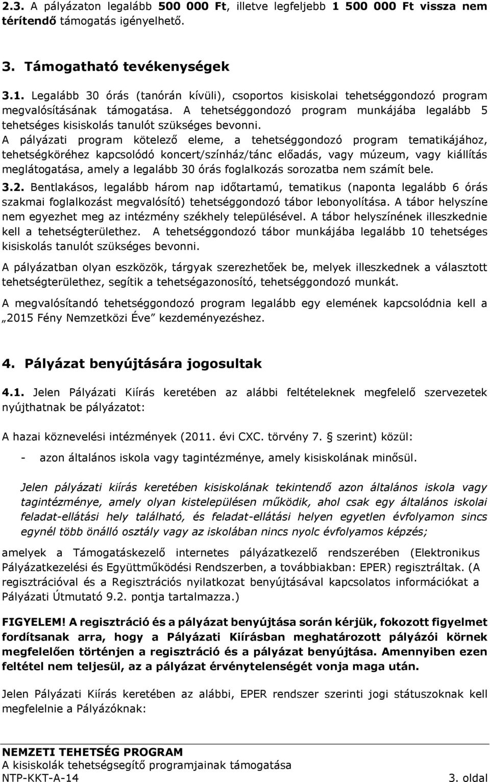 A pályázati program kötelező eleme, a tehetséggondozó program tematikájához, tehetségköréhez kapcsolódó koncert/színház/tánc előadás, vagy múzeum, vagy kiállítás meglátogatása, amely a legalább 30