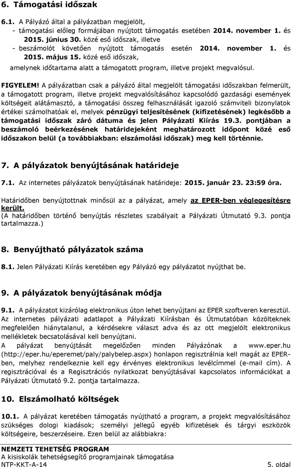 közé eső időszak, amelynek időtartama alatt a támogatott program, illetve projekt megvalósul. FIGYELEM!