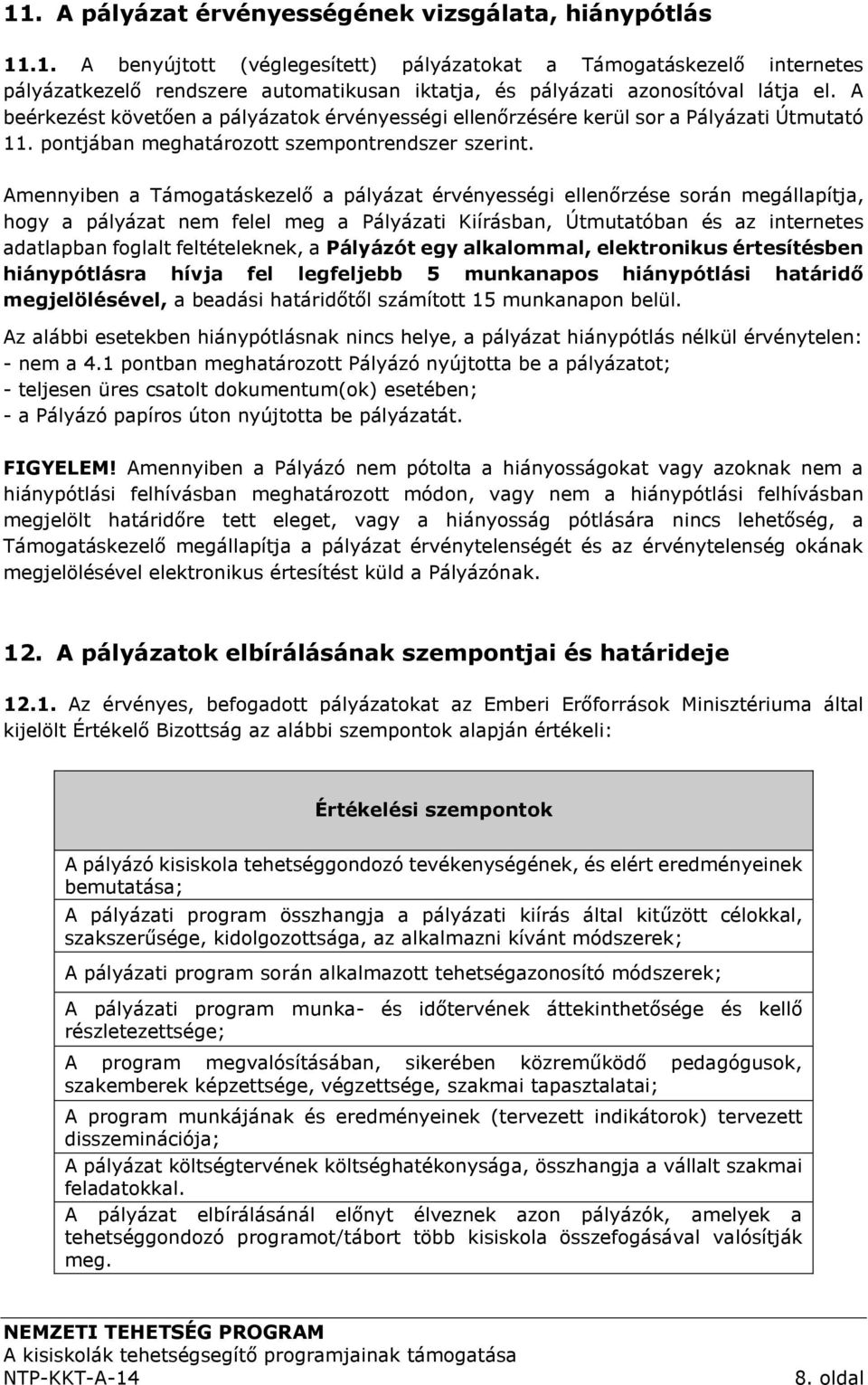 Amennyiben a Támogatáskezelő a pályázat érvényességi ellenőrzése során megállapítja, hogy a pályázat nem felel meg a Pályázati Kiírásban, Útmutatóban és az internetes adatlapban foglalt