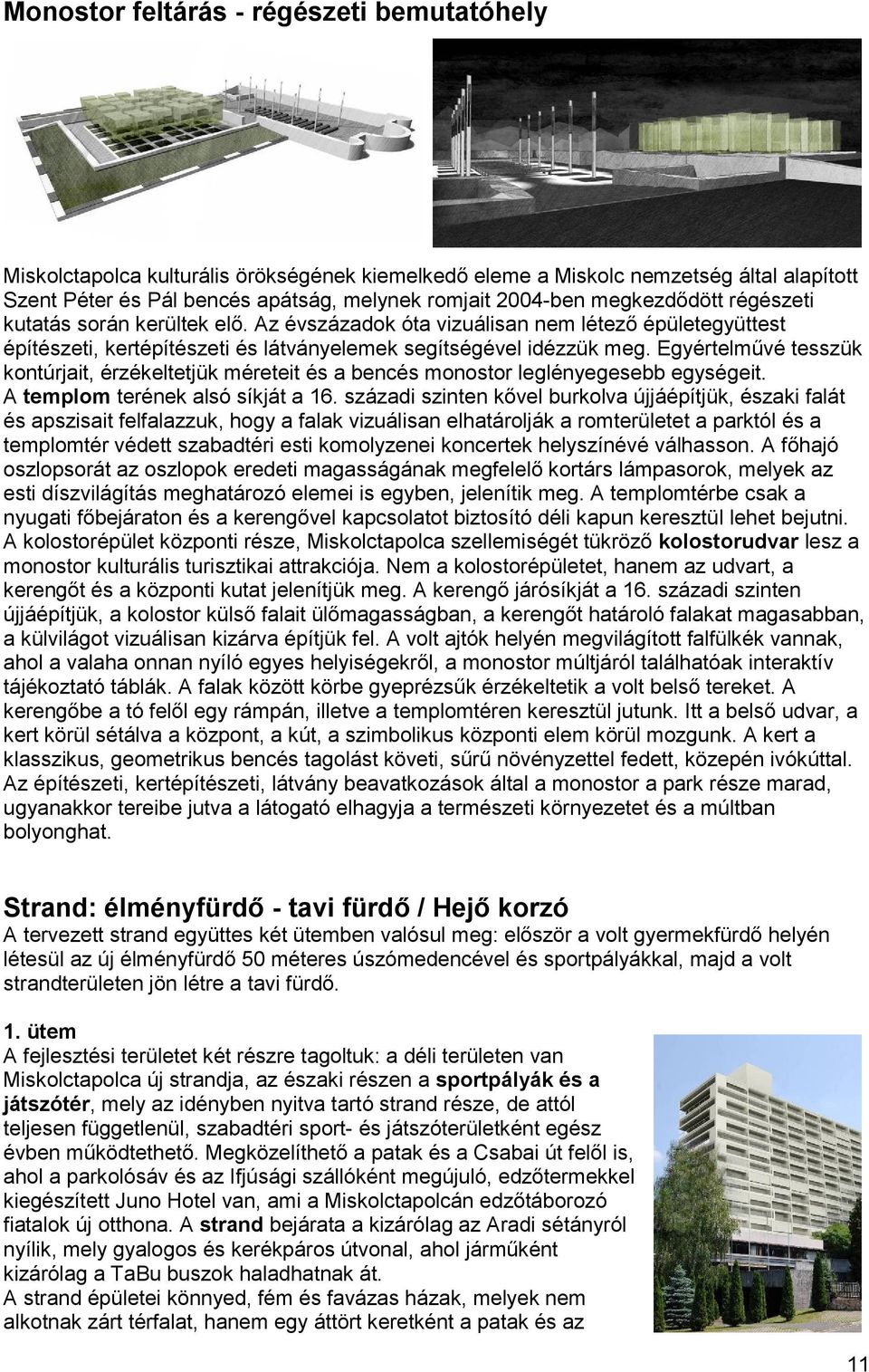 Egyértelművé tesszük kontúrjait, érzékeltetjük méreteit és a bencés monostor leglényegesebb egységeit. A templom terének alsó síkját a 16.
