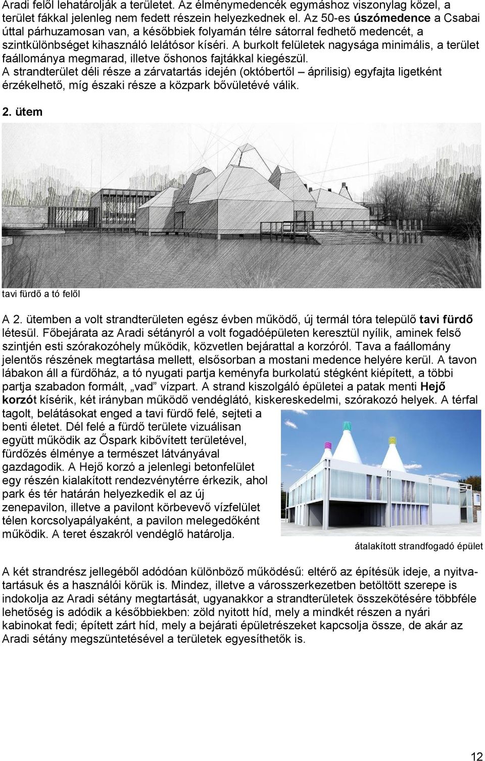 A burkolt felületek nagysága minimális, a terület faállománya megmarad, illetve őshonos fajtákkal kiegészül.