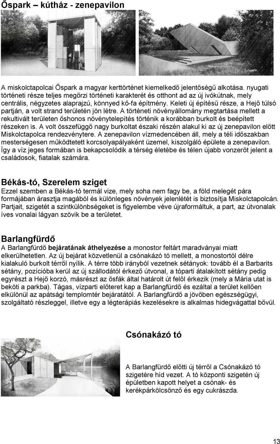 Keleti új építésű része, a Hejő túlsó partján, a volt strand területén jön létre.