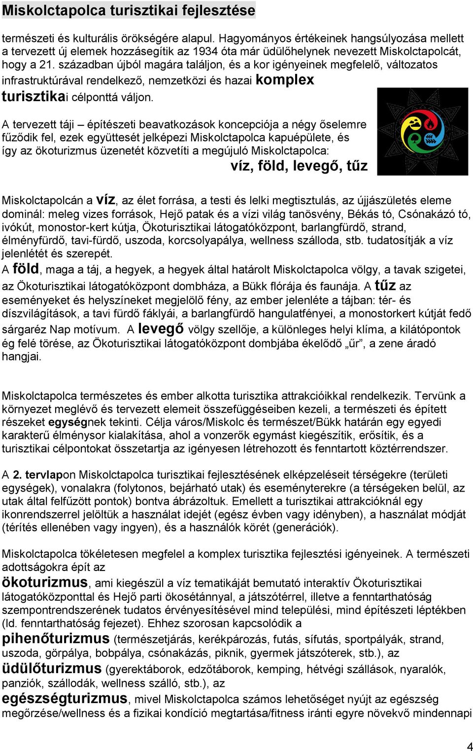 században újból magára találjon, és a kor igényeinek megfelelő, változatos infrastruktúrával rendelkező, nemzetközi és hazai komplex turisztikai célponttá váljon.