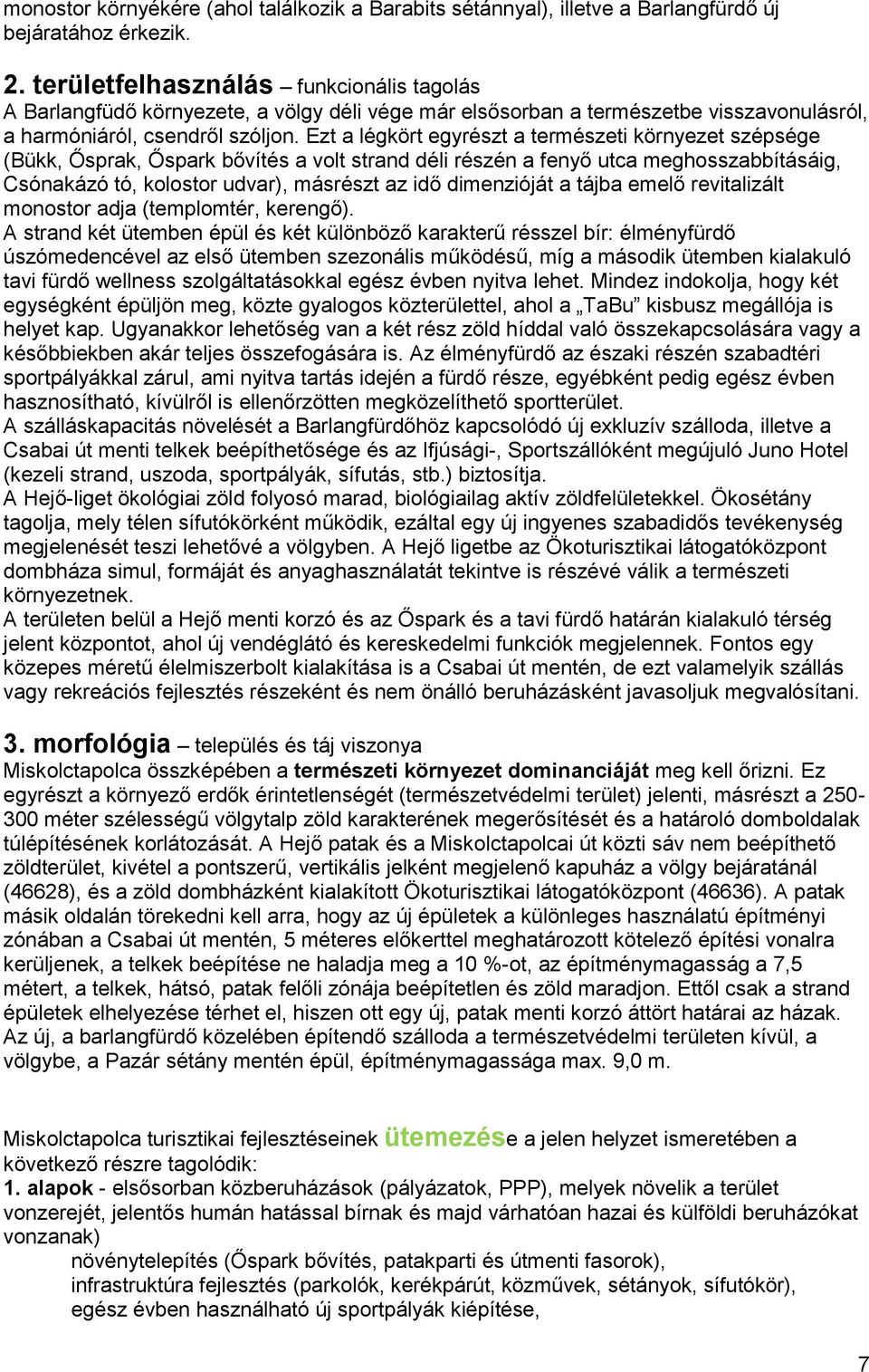 Ezt a légkört egyrészt a természeti környezet szépsége (Bükk, Ősprak, Őspark bővítés a volt strand déli részén a fenyő utca meghosszabbításáig, Csónakázó tó, kolostor udvar), másrészt az idő