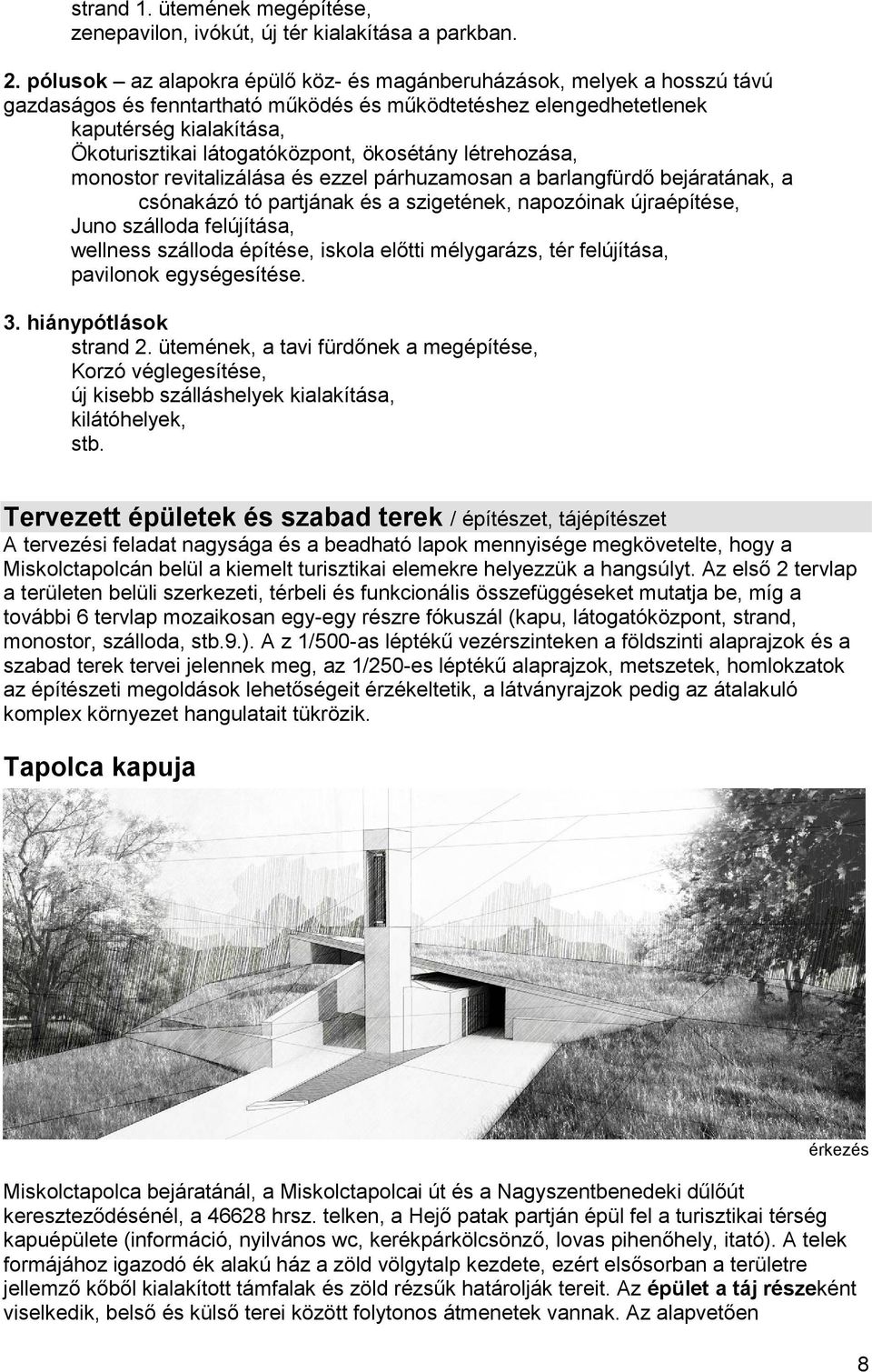 ökosétány létrehozása, monostor revitalizálása és ezzel párhuzamosan a barlangfürdő bejáratának, a csónakázó tó partjának és a szigetének, napozóinak újraépítése, Juno szálloda felújítása, wellness