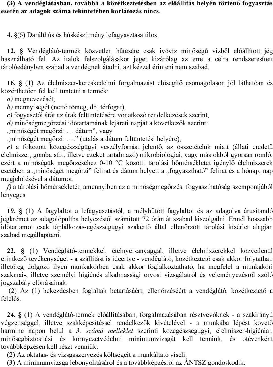 Az italok felszolgálásakor jeget kizárólag az erre a célra rendszeresített tárolóedényben szabad a vendégnek átadni, azt kézzel érinteni nem szabad. 16.