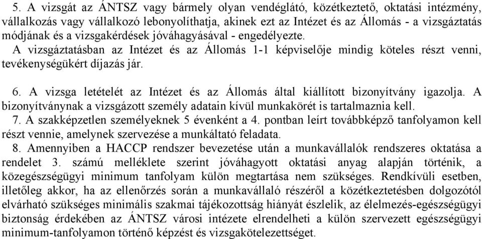 A vizsga letételét az Intézet és az Állomás által kiállított bizonyítvány igazolja. A bizonyítványnak a vizsgázott személy adatain kívül munkakörét is tartalmaznia kell. 7.