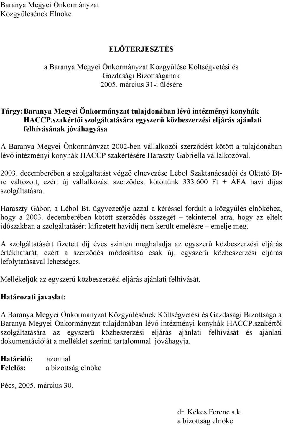 szakértői szolgáltatására egyszerű közbeszerzési eljárás ajánlati felhívásának jóváhagyása A Baranya Megyei Önkormányzat 2002-ben vállalkozói szerződést kötött a tulajdonában lévő intézményi konyhák