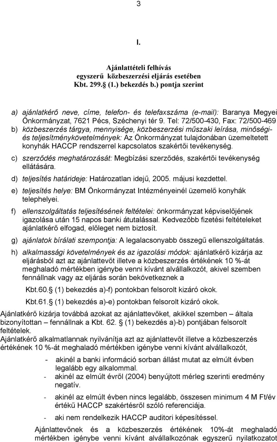 Tel: 72/500-430, Fax: 72/500-469 b) közbeszerzés tárgya, mennyisége, közbeszerzési műszaki leírása, minőségiés teljesítménykövetelmények: Az Önkormányzat tulajdonában üzemeltetett konyhák HACCP