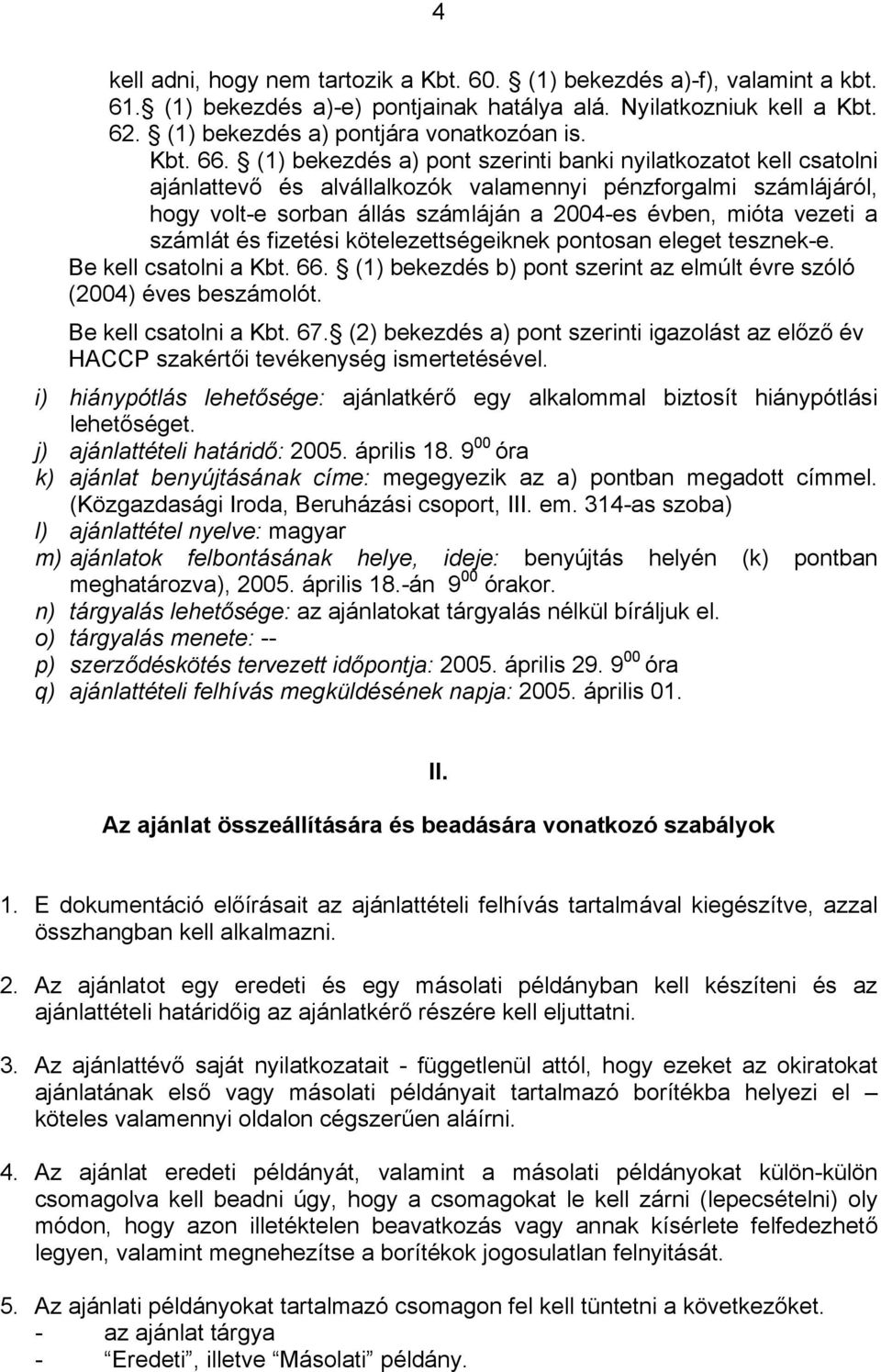 számlát és fizetési kötelezettségeiknek pontosan eleget tesznek-e. Be kell csatolni a Kbt. 66. (1) bekezdés b) pont szerint az elmúlt évre szóló (2004) éves beszámolót. Be kell csatolni a Kbt. 67.