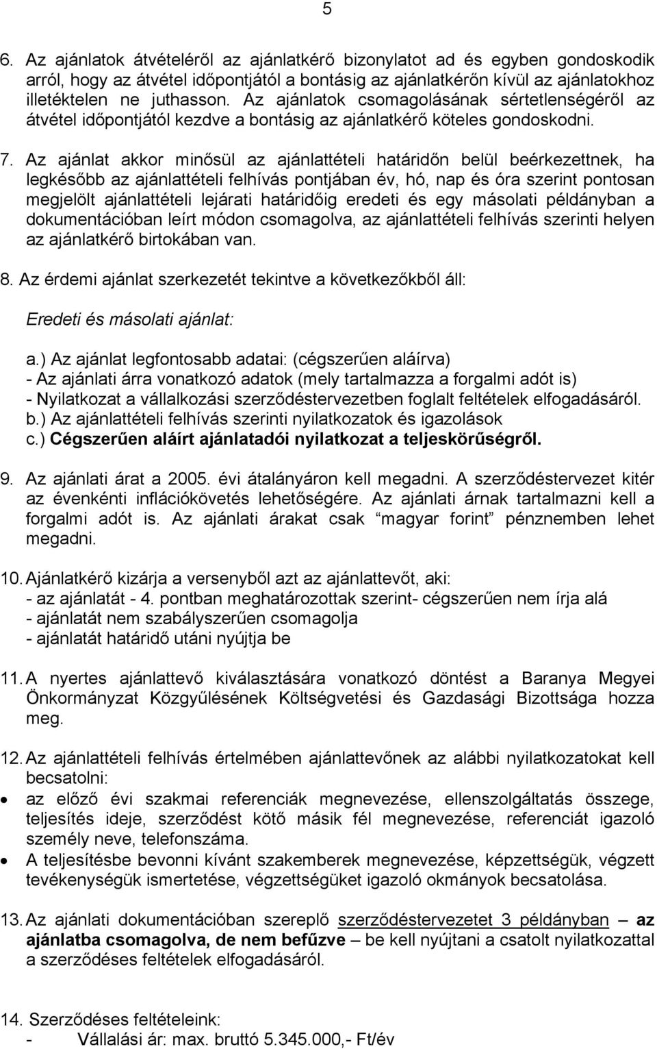 Az ajánlat akkor minősül az ajánlattételi határidőn belül beérkezettnek, ha legkésőbb az ajánlattételi felhívás pontjában év, hó, nap és óra szerint pontosan megjelölt ajánlattételi lejárati