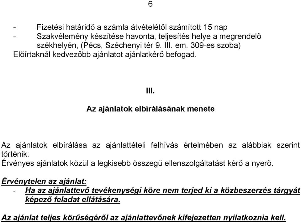 Az ajánlatok elbírálásának menete Az ajánlatok elbírálása az ajánlattételi felhívás értelmében az alábbiak szerint történik: Érvényes ajánlatok közül a legkisebb