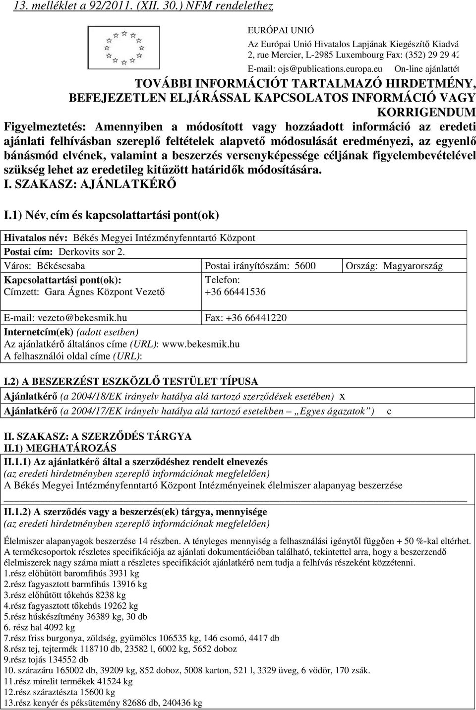 eu On-line ajánlattétel: TOVÁBBI INFORMÁCIÓT TARTALMAZÓ HIRDETMÉNY, BEFEJEZETLEN ELJÁRÁSSAL KAPCSOLATOS INFORMÁCIÓ VAGY KORRIGENDUM Figyelmeztetés: Amennyiben a módosított vagy hozzáadott információ