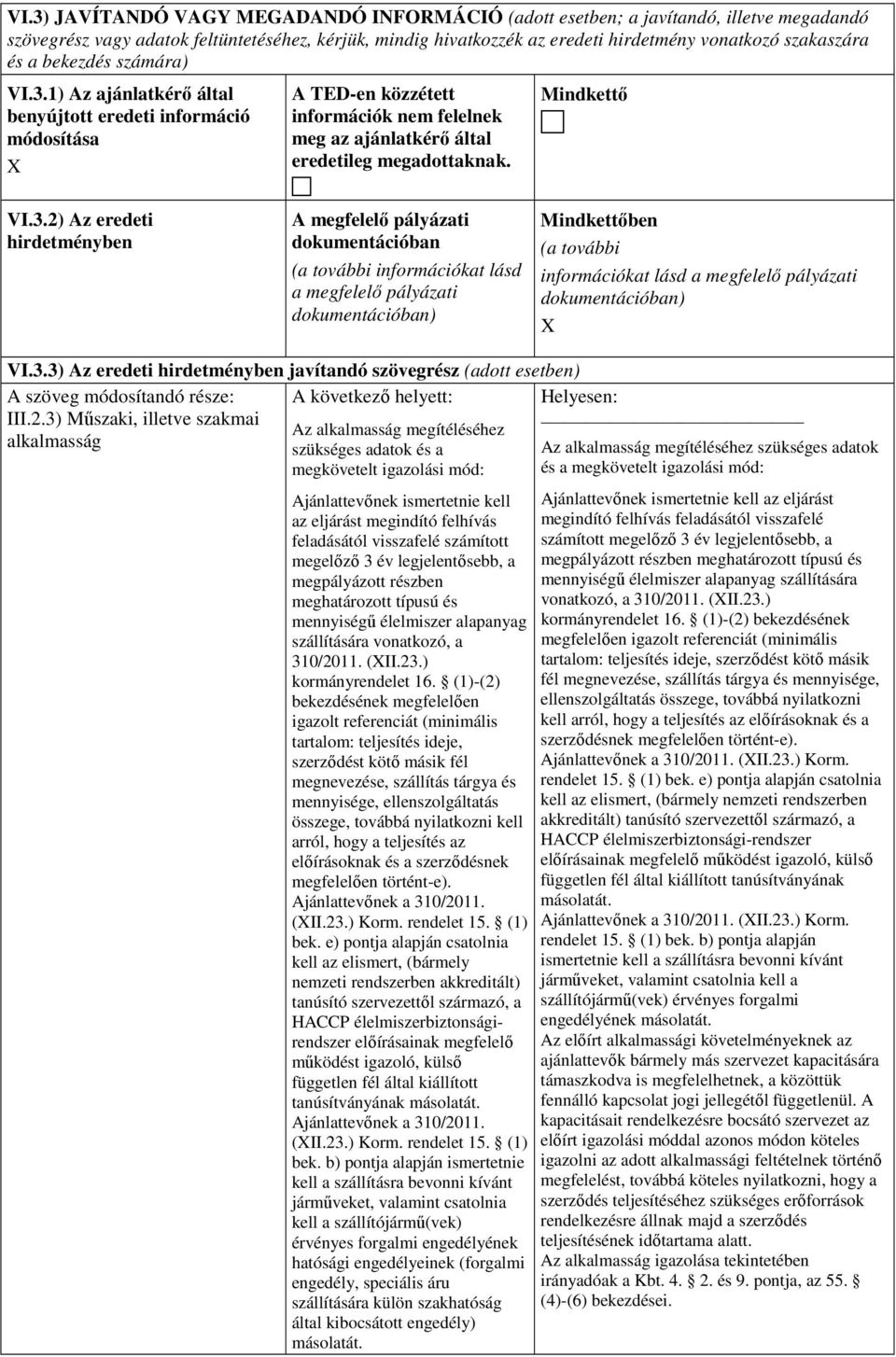 A megfelelő pályázati dokumentációban (a további információkat lásd a megfelelő pályázati dokumentációban) Mindkettő VI.3.