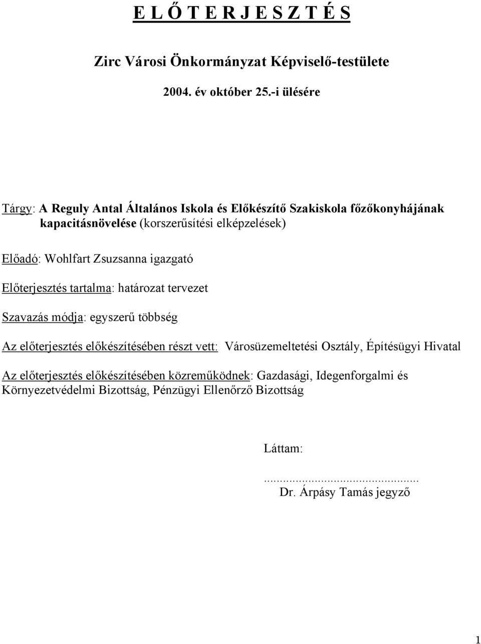 Wohlfart Zsuzsanna igazgató Előterjesztés tartalma: határozat tervezet Szavazás módja: egyszerű többség Az előterjesztés előkészítésében részt vett: