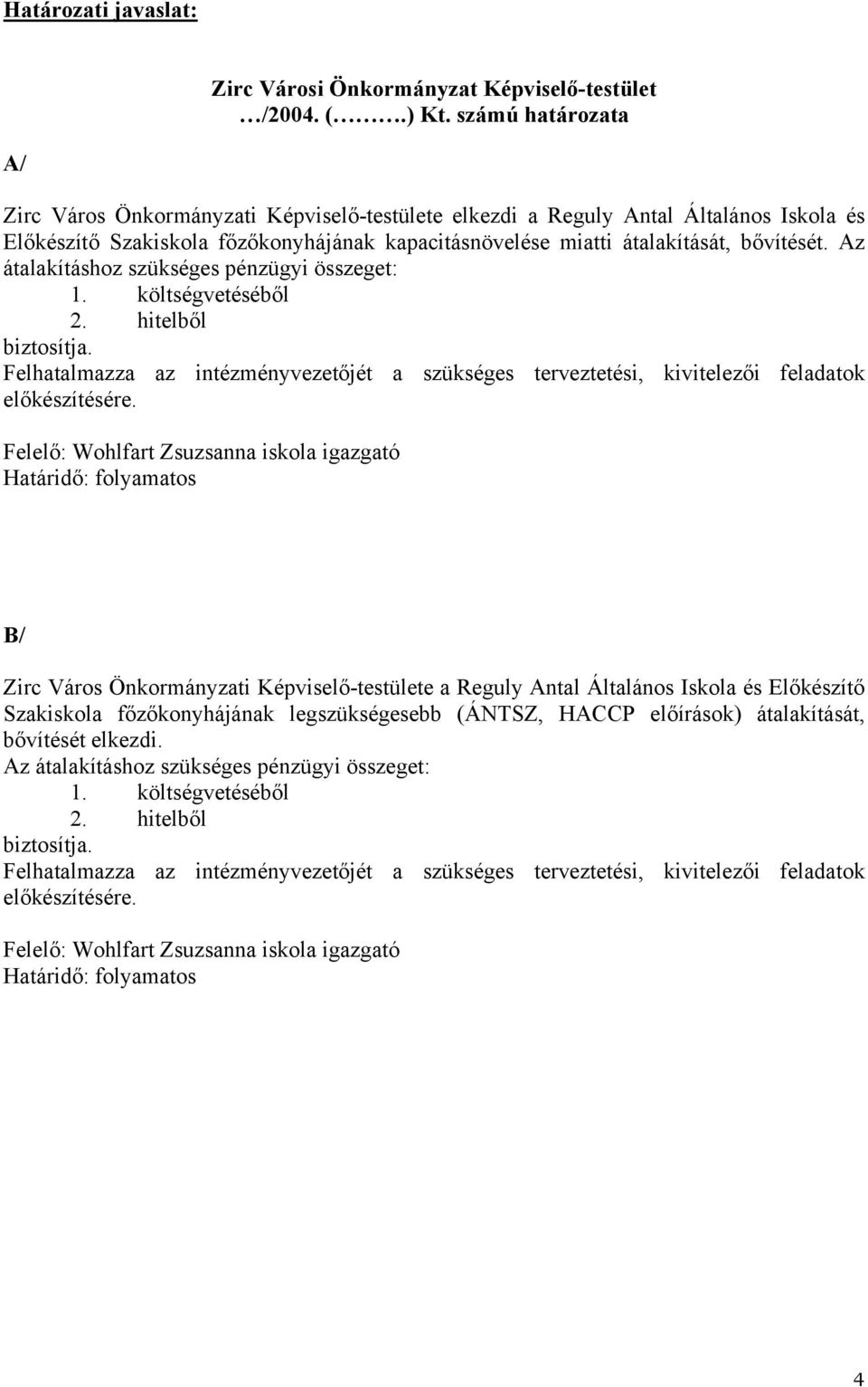 Az átalakításhoz szükséges pénzügyi összeget: 1. költségvetéséből 2. hitelből biztosítja. Felhatalmazza az intézményvezetőjét a szükséges terveztetési, kivitelezői feladatok előkészítésére.