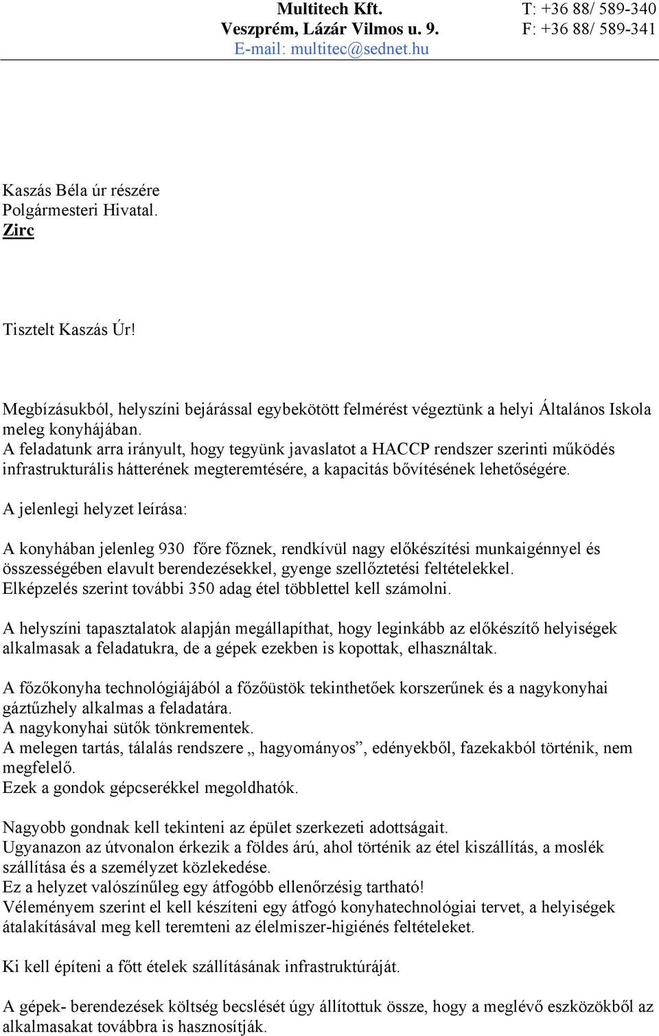 A feladatunk arra irányult, hogy tegyünk javaslatot a HACCP rendszer szerinti működés infrastrukturális hátterének megteremtésére, a kapacitás bővítésének lehetőségére.