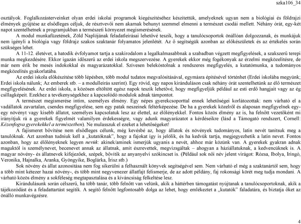behunyt szemmel elmenni a természet csodái mellett. Néhány órát, egy-két napot szentelhetnek a programjukban a természeti környezet megismerésének.