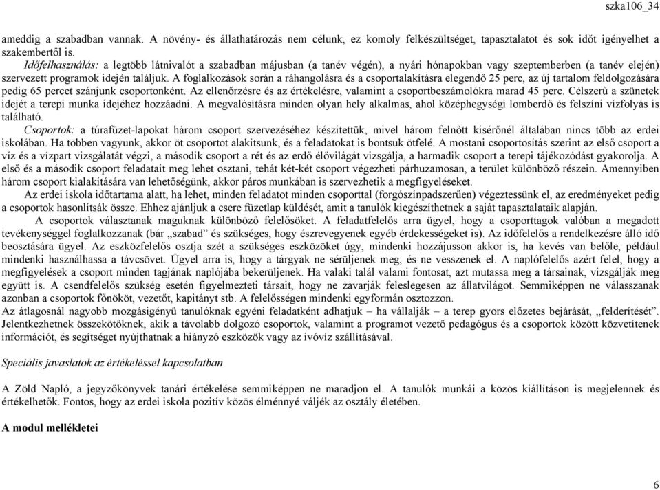 A foglalkozások során a ráhangolásra és a csoportalakításra elegendő 25 perc, az új tartalom feldolgozására pedig 65 percet szánjunk csoportonként.