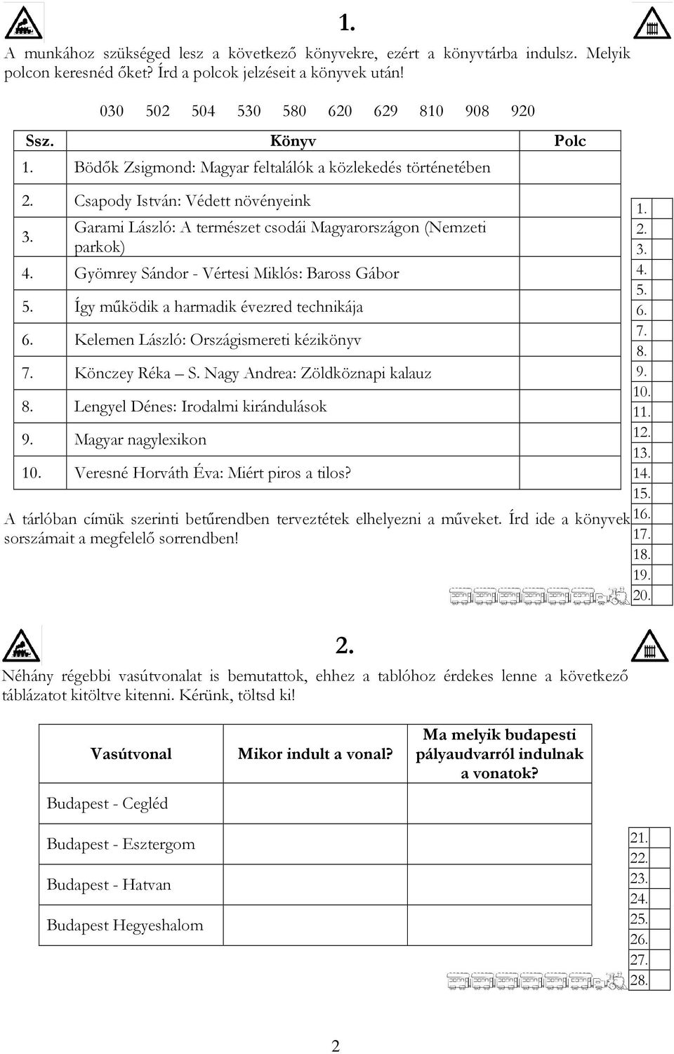 Gyömrey Sándor - Vértesi Miklós: Baross Gábor 5. Így mőködik a harmadik évezred technikája 6. Kelemen László: Országismereti kézikönyv 7. Könczey Réka S. Nagy Andrea: Zöldköznapi kalauz 8.