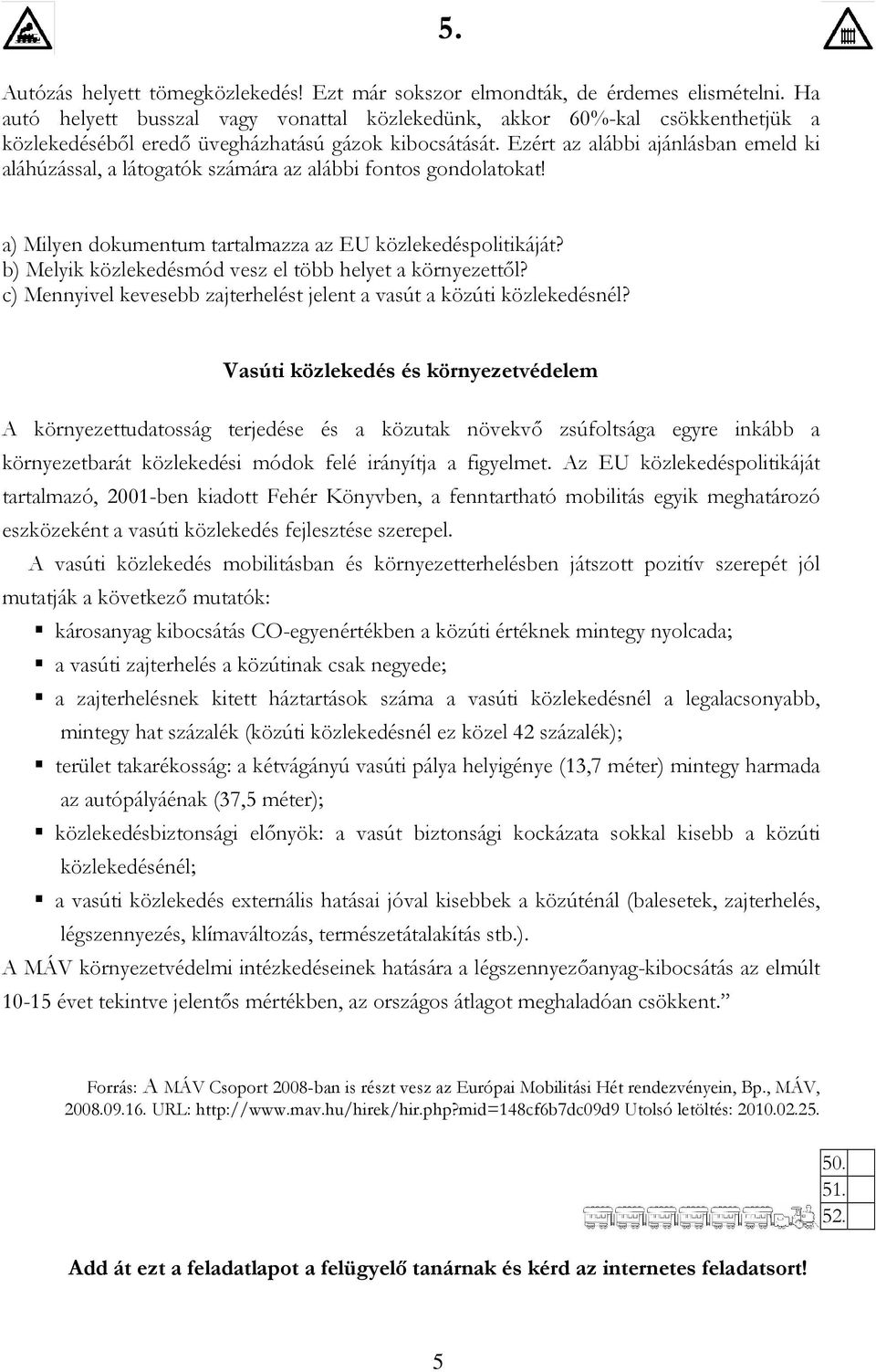 Ezért az alábbi ajánlásban emeld ki aláhúzással, a látogatók számára az alábbi fontos gondolatokat! 5. a) Milyen dokumentum tartalmazza az EU közlekedéspolitikáját?