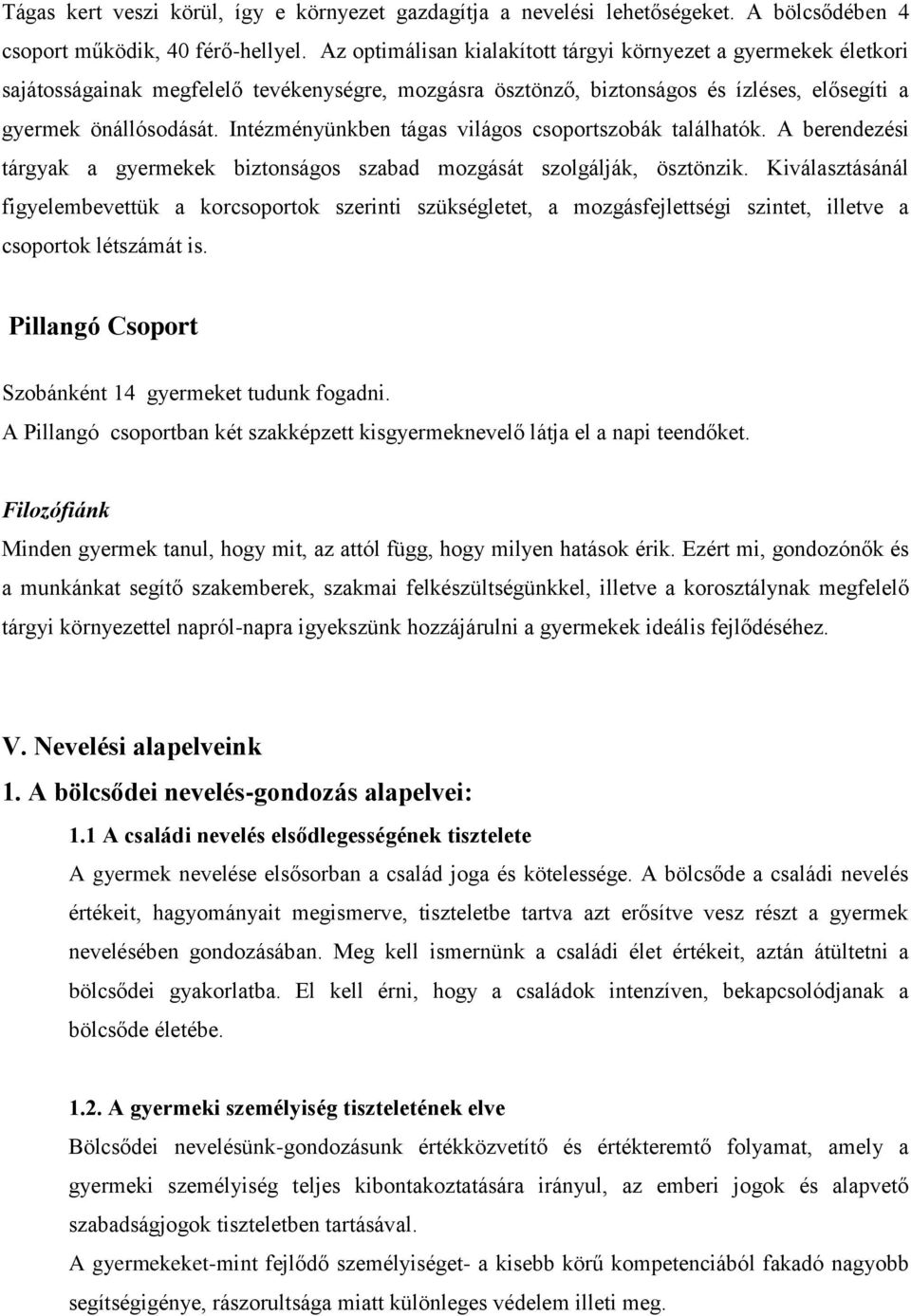 Intézményünkben tágas világos csoportszobák találhatók. A berendezési tárgyak a gyermekek biztonságos szabad mozgását szolgálják, ösztönzik.