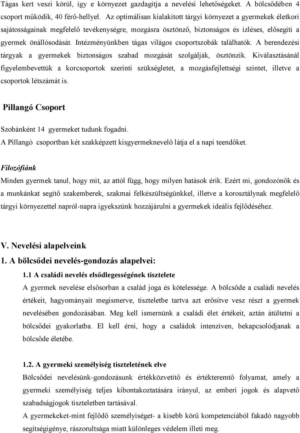 Intézményünkben tágas világos csoportszobák találhatók. A berendezési tárgyak a gyermekek biztonságos szabad mozgását szolgálják, ösztönzik.