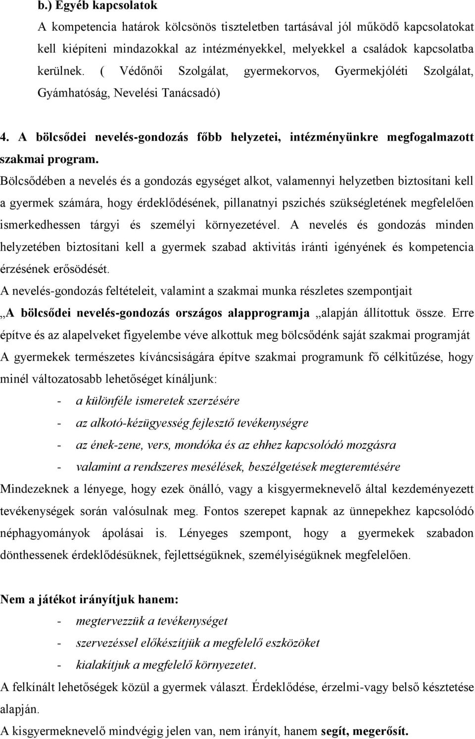 Bölcsődében a nevelés és a gondozás egységet alkot, valamennyi helyzetben biztosítani kell a gyermek számára, hogy érdeklődésének, pillanatnyi pszichés szükségletének megfelelően ismerkedhessen