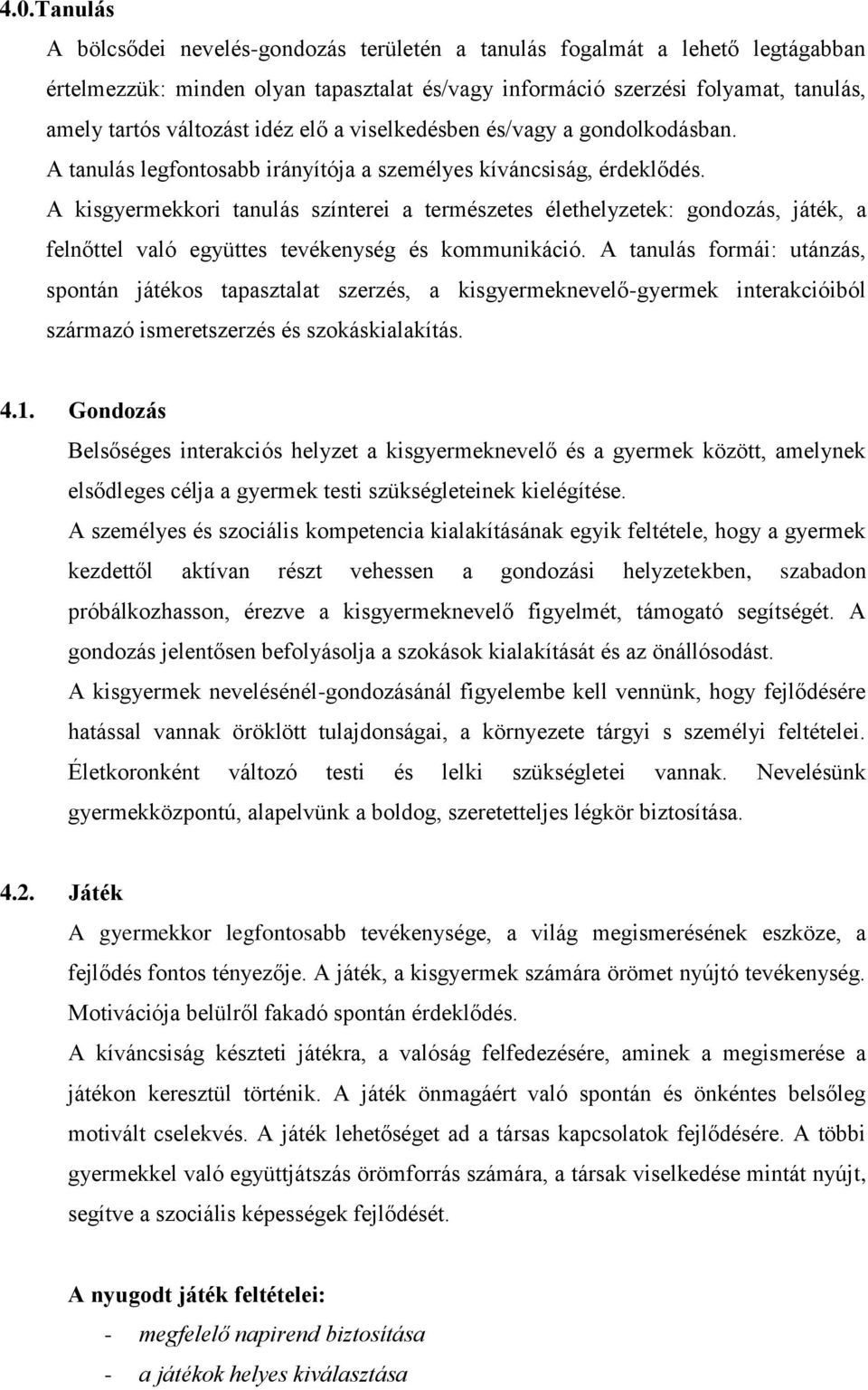 A kisgyermekkori tanulás színterei a természetes élethelyzetek: gondozás, játék, a felnőttel való együttes tevékenység és kommunikáció.