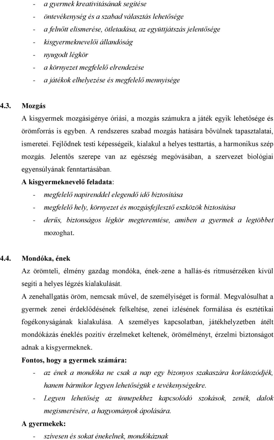 A rendszeres szabad mozgás hatására bővülnek tapasztalatai, ismeretei. Fejlődnek testi képességeik, kialakul a helyes testtartás, a harmonikus szép mozgás.