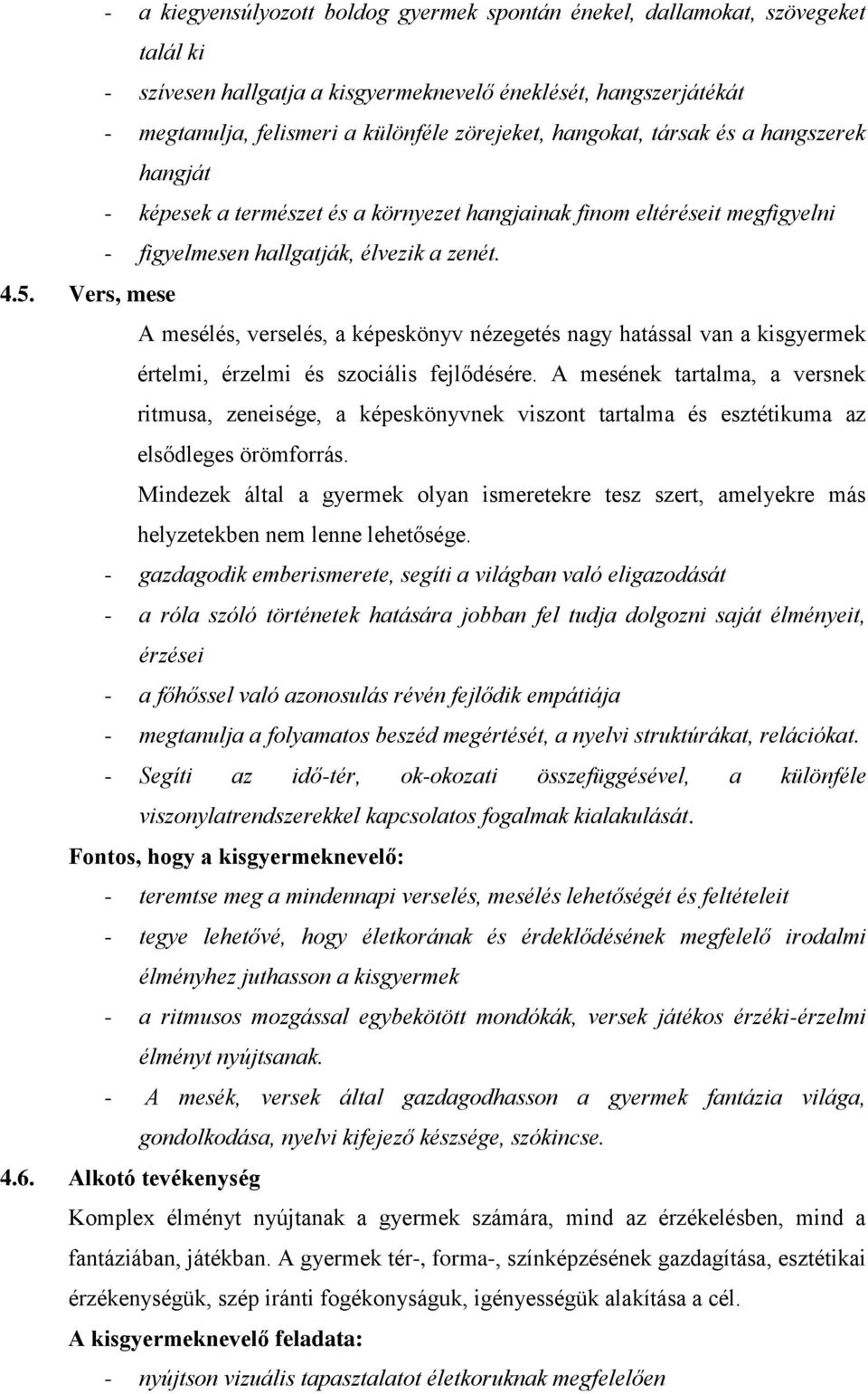 Vers, mese A mesélés, verselés, a képeskönyv nézegetés nagy hatással van a kisgyermek értelmi, érzelmi és szociális fejlődésére.