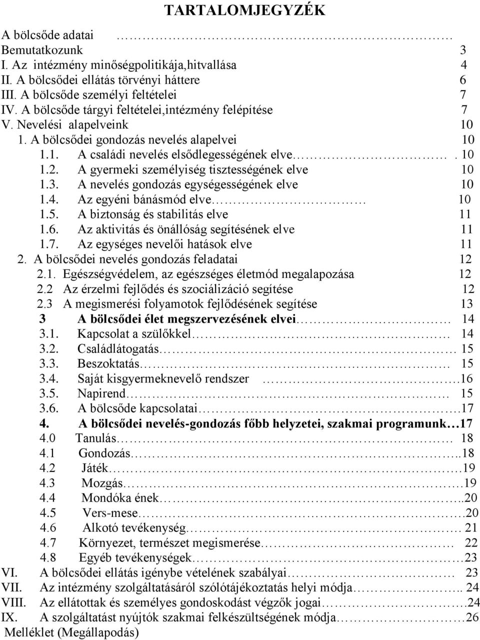 A gyermeki személyiség tisztességének elve 10 1.3. A nevelés gondozás egységességének elve 10 1.4. Az egyéni bánásmód elve 10 1.5. A biztonság és stabilitás elve 11 1.6.