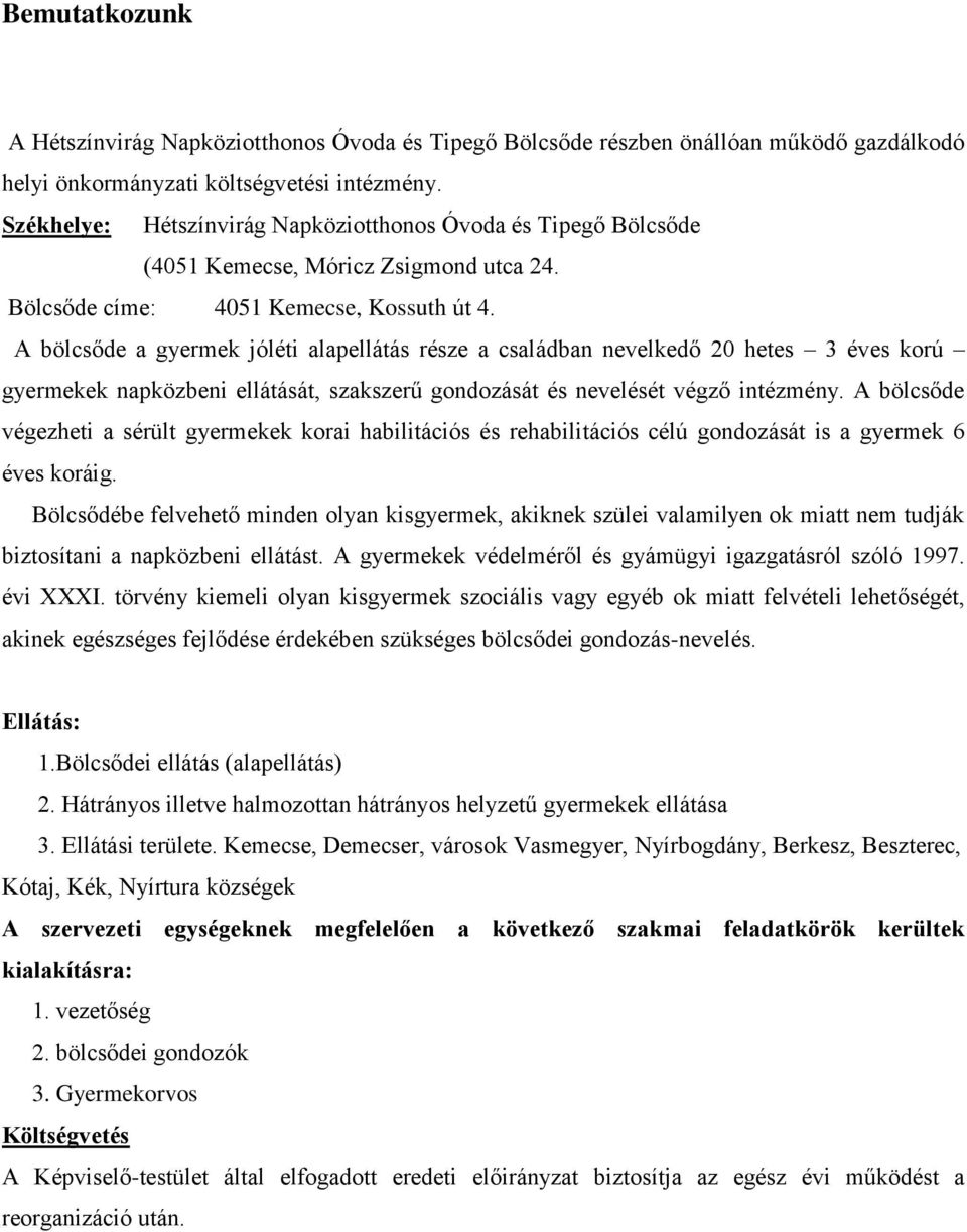 A bölcsőde a gyermek jóléti alapellátás része a családban nevelkedő 20 hetes 3 éves korú gyermekek napközbeni ellátását, szakszerű gondozását és nevelését végző intézmény.