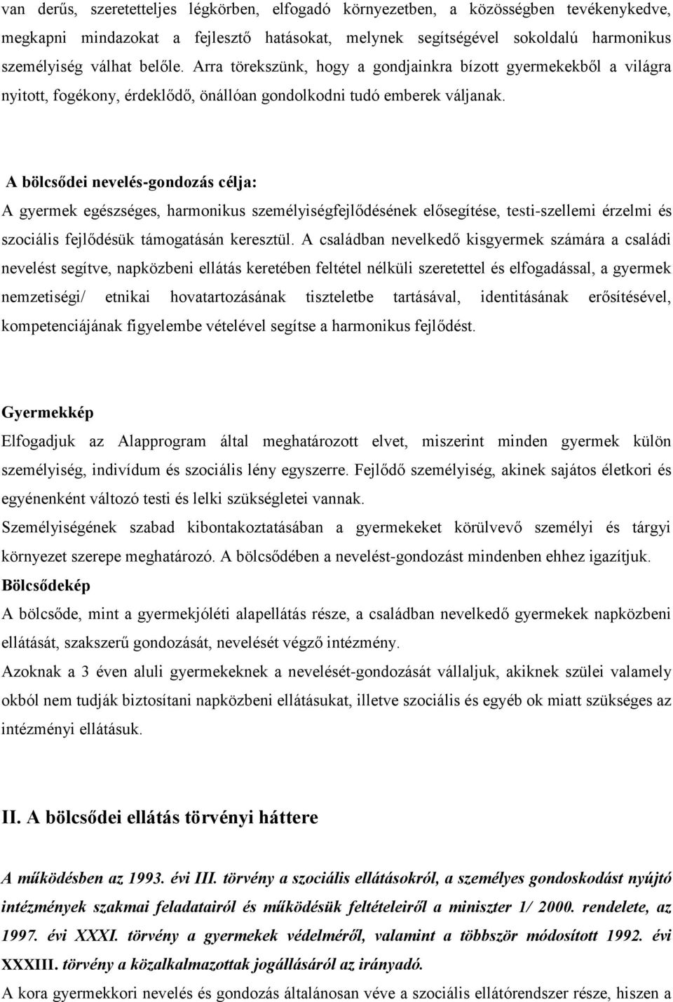 A bölcsődei nevelés-gondozás célja: A gyermek egészséges, harmonikus személyiségfejlődésének elősegítése, testi-szellemi érzelmi és szociális fejlődésük támogatásán keresztül.