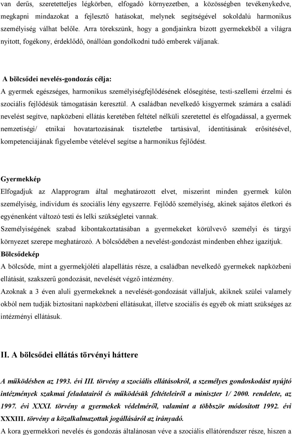 A bölcsődei nevelés-gondozás célja: A gyermek egészséges, harmonikus személyiségfejlődésének elősegítése, testi-szellemi érzelmi és szociális fejlődésük támogatásán keresztül.