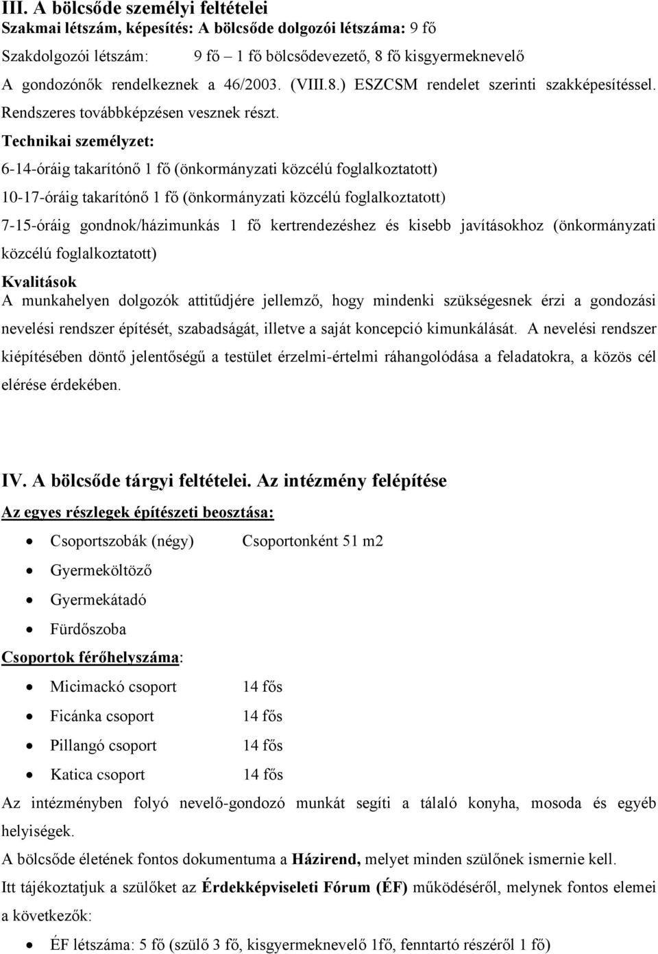 Technikai személyzet: 6-14-óráig takarítónő 1 fő (önkormányzati közcélú foglalkoztatott) 10-17-óráig takarítónő 1 fő (önkormányzati közcélú foglalkoztatott) 7-15-óráig gondnok/házimunkás 1 fő