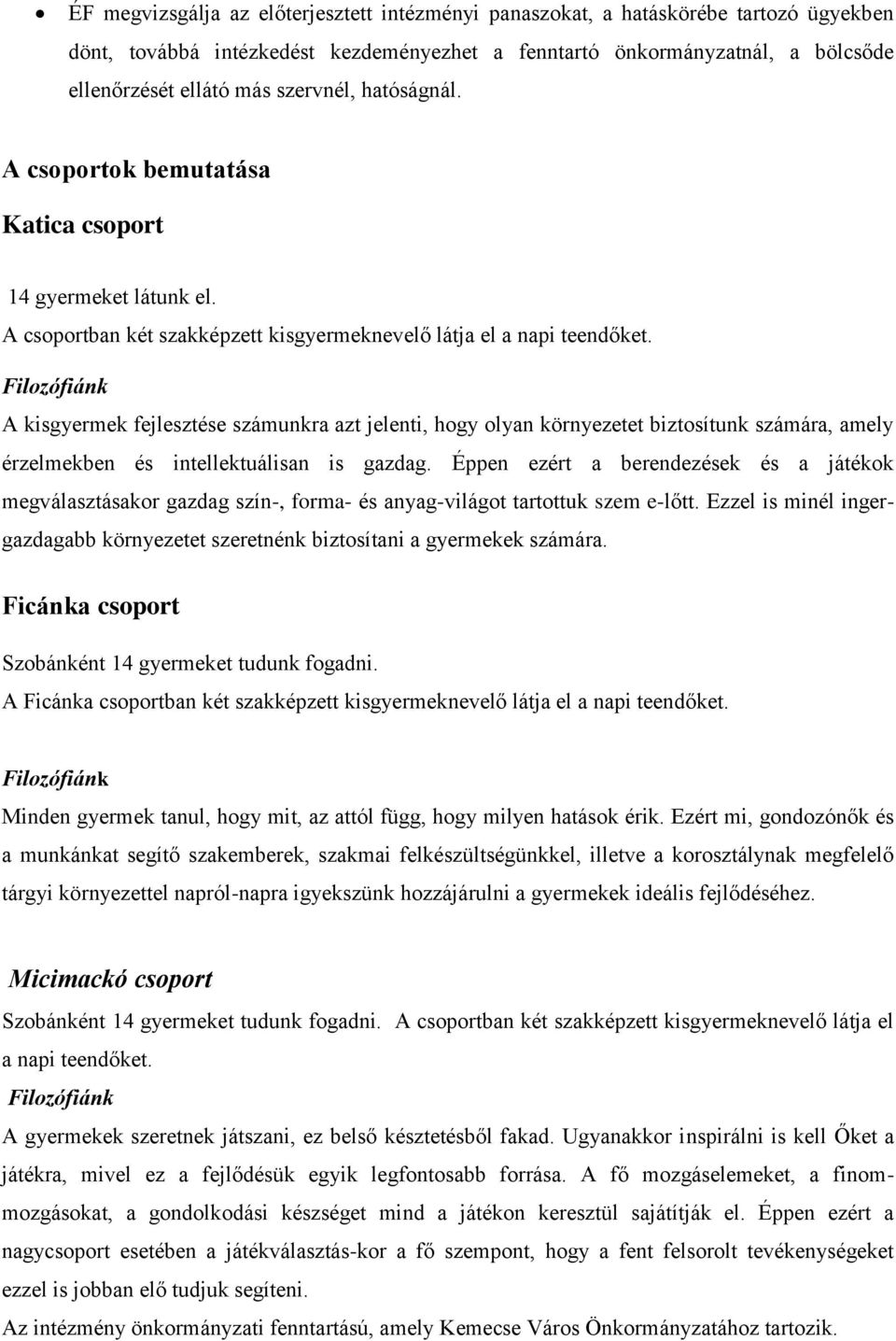 Filozófiánk A kisgyermek fejlesztése számunkra azt jelenti, hogy olyan környezetet biztosítunk számára, amely érzelmekben és intellektuálisan is gazdag.
