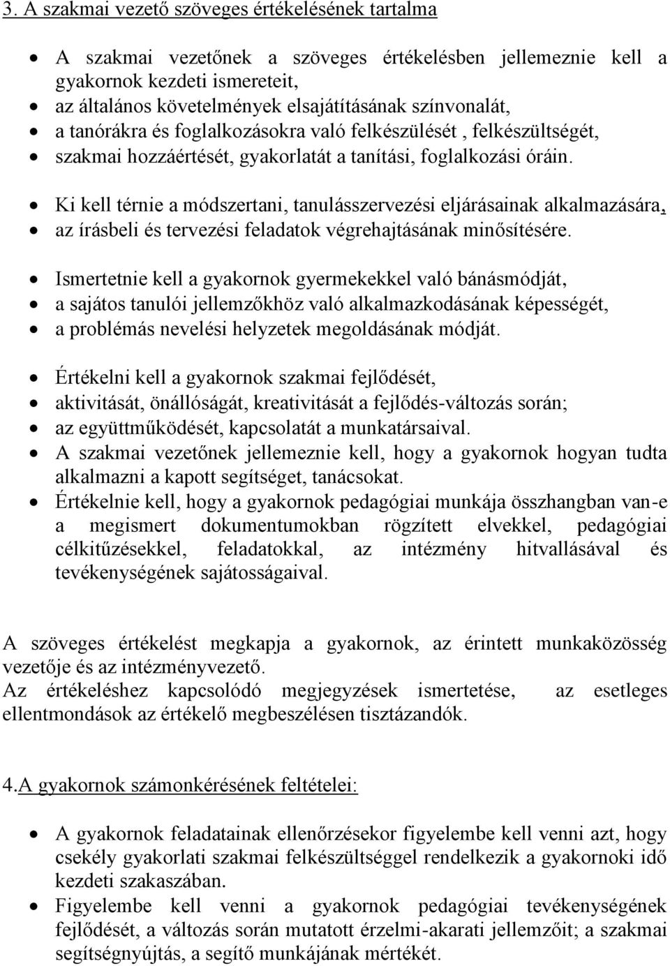 Ki kell térnie a módszertani, tanulásszervezési eljárásainak alkalmazására, az írásbeli és tervezési feladatok végrehajtásának minősítésére.