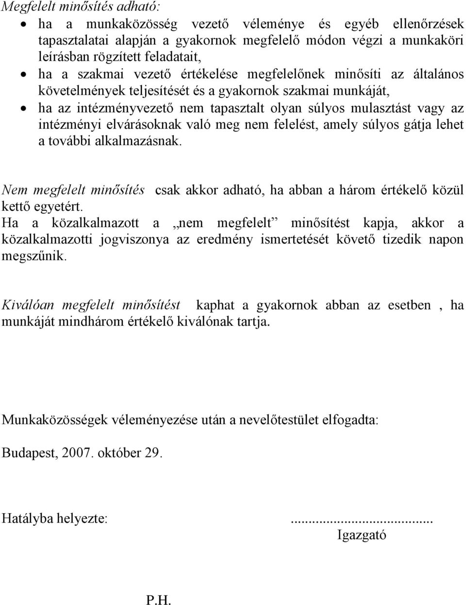 elvárásoknak való meg nem felelést, amely súlyos gátja lehet a további alkalmazásnak. Nem megfelelt minősítés csak akkor adható, ha abban a három értékelő közül kettő egyetért.